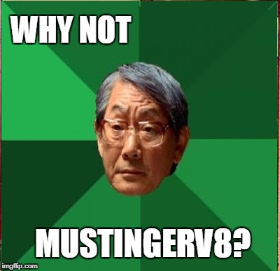 WHY NOT MUSTINGERV8? | made w/ Imgflip meme maker