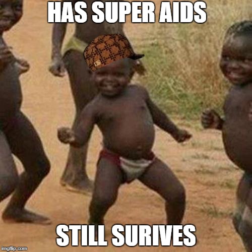 Third World Success Kid Meme | HAS SUPER AIDS; STILL SURIVES | image tagged in memes,third world success kid,scumbag | made w/ Imgflip meme maker
