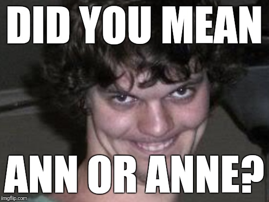 DID YOU MEAN ANN OR ANNE? | made w/ Imgflip meme maker