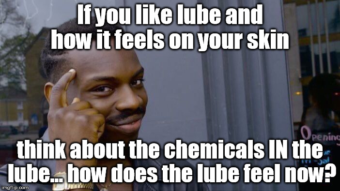 Roll Safe Think About It Meme | If you like lube and how it feels on your skin; think about the chemicals IN the lube... how does the lube feel now? | image tagged in memes,roll safe think about it | made w/ Imgflip meme maker