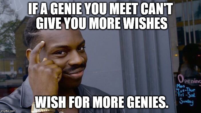 Roll Safe Think About It | IF A GENIE YOU MEET CAN'T GIVE YOU MORE WISHES; WISH FOR MORE GENIES. | image tagged in memes,roll safe think about it | made w/ Imgflip meme maker