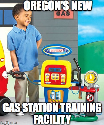 Oregon Gas Station | OREGON'S NEW; GAS STATION TRAINING FACILITY | image tagged in oregon,idiots,fools,stupid people,dumbass | made w/ Imgflip meme maker
