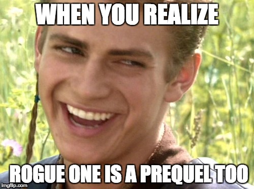 WHEN YOU REALIZE; ROGUE ONE IS A PREQUEL TOO | made w/ Imgflip meme maker