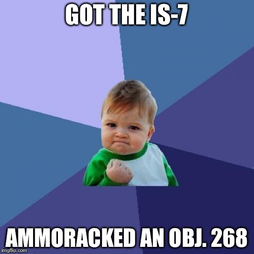 It was BEAUTIFUL. Ended in a draw between me and a T-95 | GOT THE IS-7; AMMORACKED AN OBJ. 268 | image tagged in memes,success kid | made w/ Imgflip meme maker