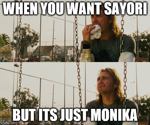 First World Stoner Problems Meme | WHEN YOU WANT SAYORI; BUT ITS JUST MONIKA | image tagged in memes,first world stoner problems | made w/ Imgflip meme maker