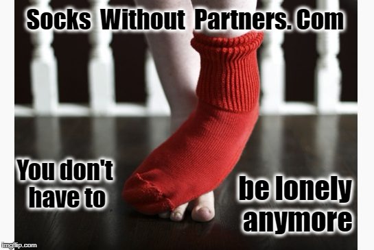 Socks without partners | Socks  Without  Partners. Com; You don't have to; be lonely anymore | image tagged in socks | made w/ Imgflip meme maker