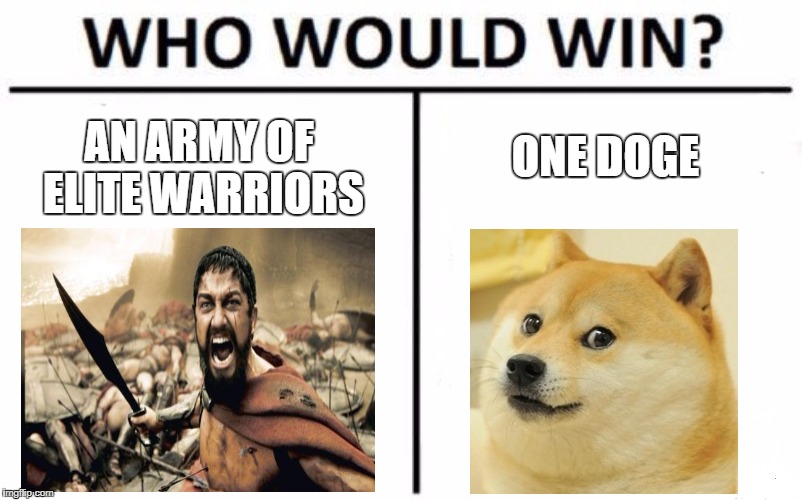 Who Would Win? Meme | ONE DOGE; AN ARMY OF ELITE WARRIORS | image tagged in memes,who would win | made w/ Imgflip meme maker