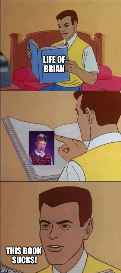 Brian has his own Book of Idiots. | LIFE OF BRIAN; THIS BOOK SUCKS! | image tagged in memes,bad luck brian,book of idiots | made w/ Imgflip meme maker
