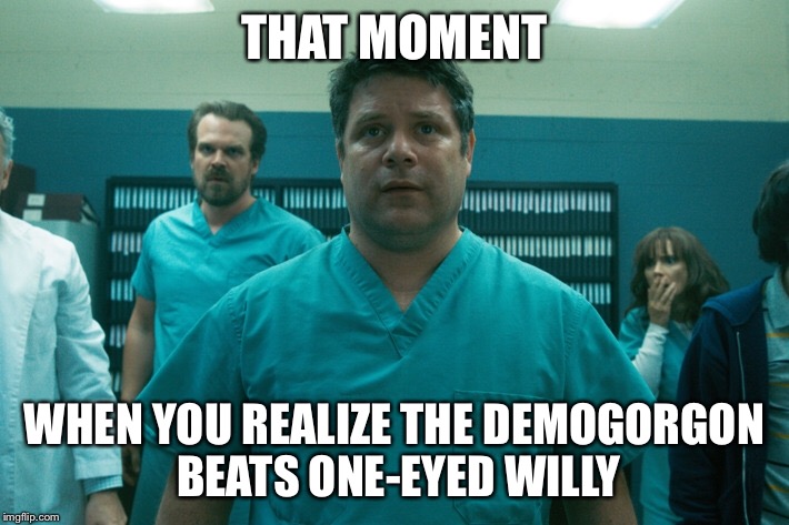 THAT MOMENT; WHEN YOU REALIZE THE DEMOGORGON BEATS ONE-EYED WILLY | image tagged in goonies,stranger things | made w/ Imgflip meme maker