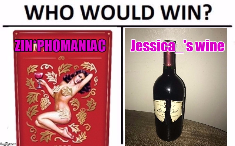 Who Would Win? Meme | ZIN*PHOMANIAC Jessica_'s wine | image tagged in memes,who would win | made w/ Imgflip meme maker