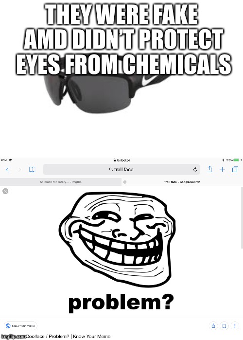 THEY WERE FAKE AMD DIDN’T PROTECT EYES FROM CHEMICALS | made w/ Imgflip meme maker