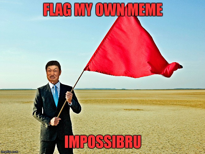 FLAG MY OWN MEME IMPOSSIBRU | made w/ Imgflip meme maker