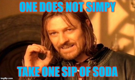 Oops I ForgotTo Make A Title Oh Well | ONE DOES NOT SIMPY; TAKE ONE SIP OF SODA | image tagged in memes,one does not simply | made w/ Imgflip meme maker