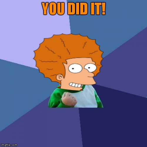 YOU DID IT! | made w/ Imgflip meme maker