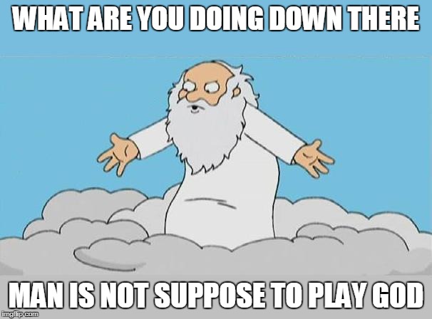 God Cloud Dios Nube | WHAT ARE YOU DOING DOWN THERE; MAN IS NOT SUPPOSE TO PLAY GOD | image tagged in god cloud dios nube | made w/ Imgflip meme maker