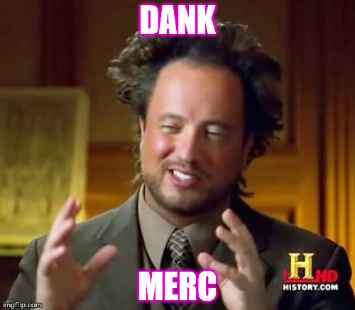 Ancient Aliens Meme | DANK; MERC | image tagged in memes,ancient aliens | made w/ Imgflip meme maker