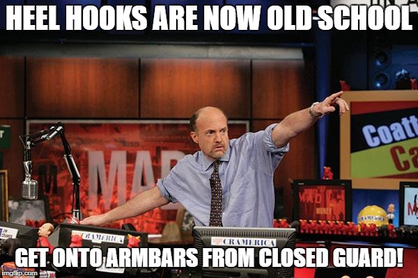 Mad Money Jim Cramer Meme | HEEL HOOKS ARE NOW OLD SCHOOL; GET ONTO ARMBARS FROM CLOSED GUARD! | image tagged in memes,mad money jim cramer | made w/ Imgflip meme maker