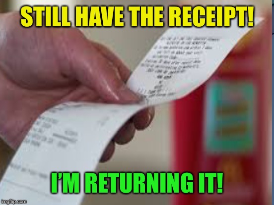 STILL HAVE THE RECEIPT! I’M RETURNING IT! | made w/ Imgflip meme maker