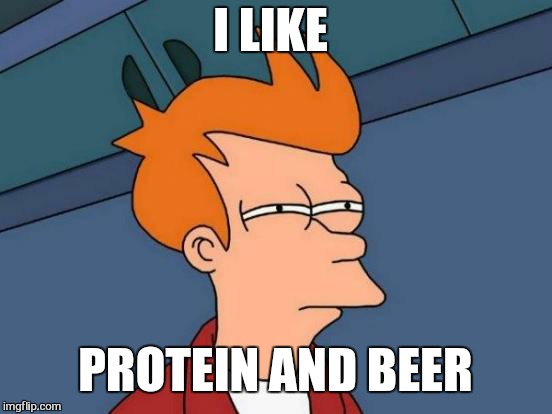 Futurama Fry Meme | I LIKE PROTEIN AND BEER | image tagged in memes,futurama fry | made w/ Imgflip meme maker