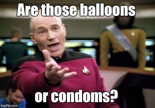 Picard Wtf Meme | Are those balloons or condoms? | image tagged in memes,picard wtf | made w/ Imgflip meme maker