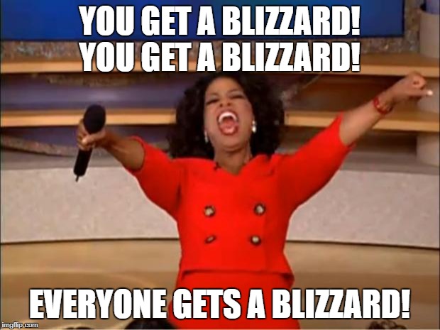 Oprah - Everyone gets a blizzard! | YOU GET A BLIZZARD! YOU GET A BLIZZARD! EVERYONE GETS A BLIZZARD! | image tagged in memes,oprah you get a,bombogenesis,blizzard,2018 | made w/ Imgflip meme maker