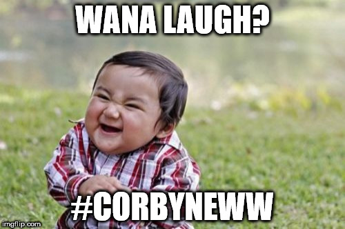 Wana laugh - #Corbyneww | WANA LAUGH? #CORBYNEWW | image tagged in memes,evil toddler,votecorbyn,partyofhate,momentum,antiroyal | made w/ Imgflip meme maker