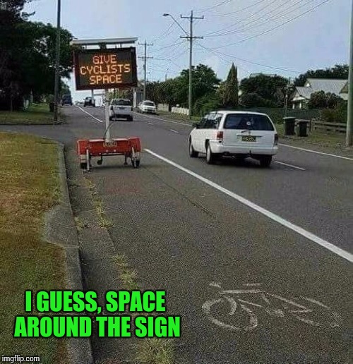 Sign of the times | I GUESS, SPACE AROUND THE SIGN | image tagged in sign,pipe_picasso,biking | made w/ Imgflip meme maker