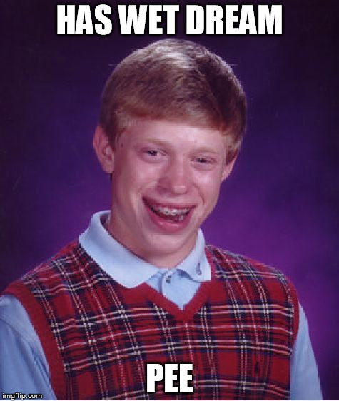 Bad Luck Brian Meme | HAS WET DREAM; PEE | image tagged in memes,bad luck brian | made w/ Imgflip meme maker