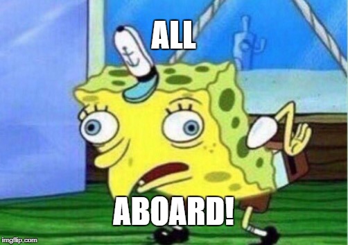 Mocking Spongebob Meme | ALL ABOARD! | image tagged in memes,mocking spongebob | made w/ Imgflip meme maker