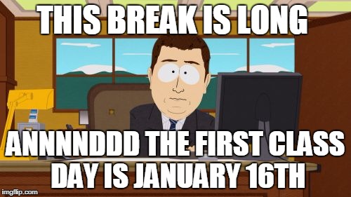 Aaaaand Its Gone | THIS BREAK IS LONG; ANNNNDDD THE FIRST CLASS DAY IS JANUARY 16TH | image tagged in memes,aaaaand its gone | made w/ Imgflip meme maker