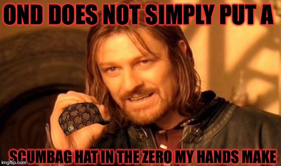 One Does Not Simply | OND DOES NOT SIMPLY PUT A; SCUMBAG HAT IN THE ZERO MY HANDS MAKE | image tagged in memes,one does not simply,scumbag,meme | made w/ Imgflip meme maker
