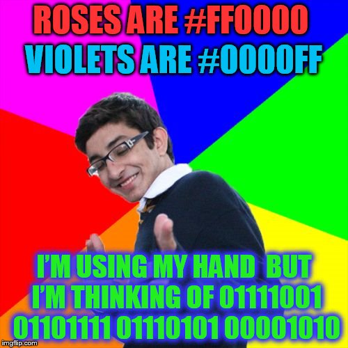 Geek Week, Jan 7-13, a JBmemegeek & KenJ event! Submit anything and everything geek! | ROSES ARE #FF0000; VIOLETS ARE #0000FF; I’M USING MY HAND
 BUT I’M THINKING OF 01111001 01101111 01110101 00001010 | image tagged in memes,subtle pickup liner,geek week,geek,roses are red violets are are blue,binary | made w/ Imgflip meme maker