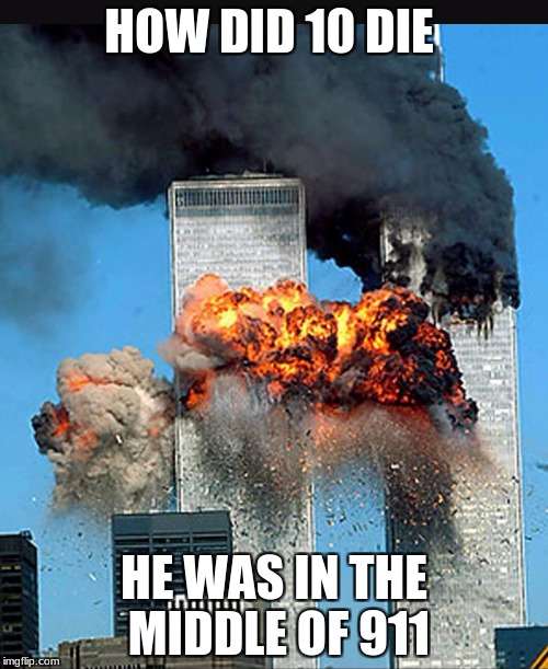 Twin towers  | HOW DID 10 DIE; HE WAS IN THE MIDDLE OF 911 | image tagged in twin towers,memes,dank,i'm sorry for 911 memes | made w/ Imgflip meme maker