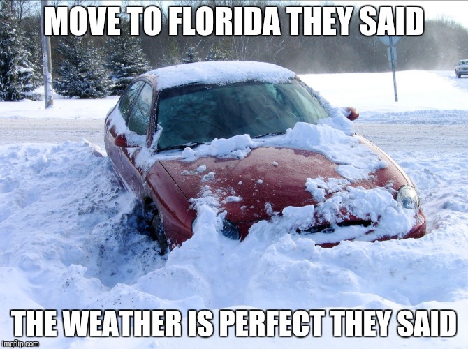 MOVE TO FLORIDA THEY SAID; THE WEATHER IS PERFECT THEY SAID | image tagged in florida,winter,snow | made w/ Imgflip meme maker