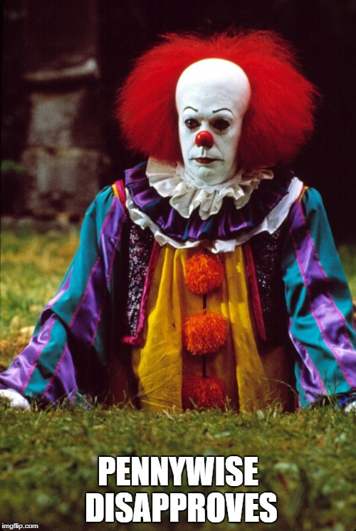 PENNYWISE DISAPPROVES | image tagged in pennywise | made w/ Imgflip meme maker