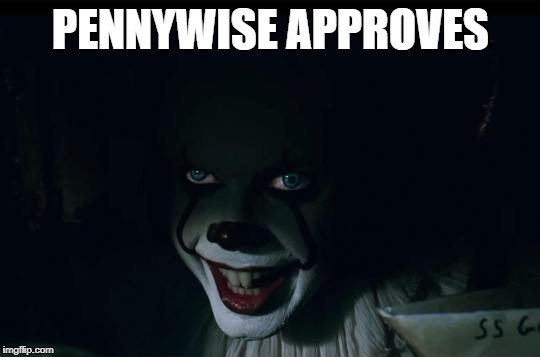 PENNYWISE APPROVES | image tagged in pennywise | made w/ Imgflip meme maker