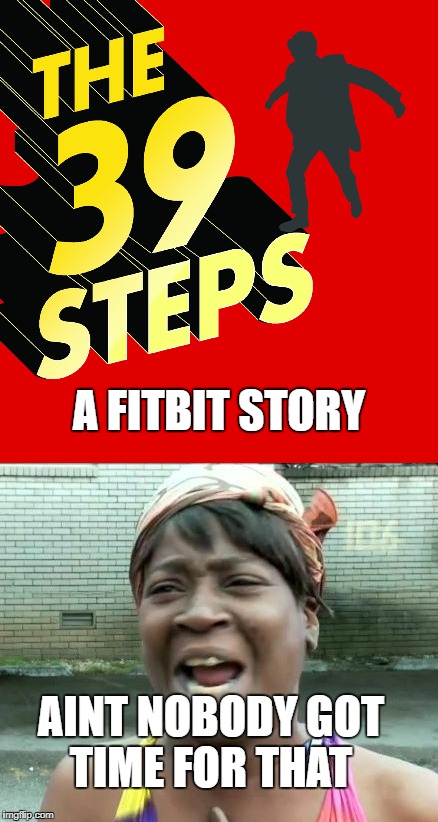 fitbit the story | A FITBIT STORY; AINT NOBODY GOT TIME FOR THAT | image tagged in aint nobody got time for that | made w/ Imgflip meme maker