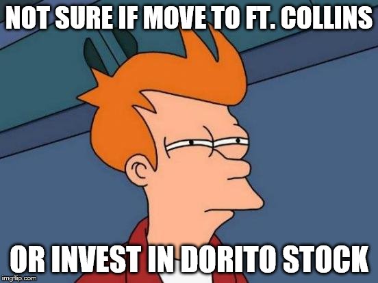 Futurama Fry Meme | NOT SURE IF MOVE TO FT. COLLINS OR INVEST IN DORITO STOCK | image tagged in memes,futurama fry | made w/ Imgflip meme maker