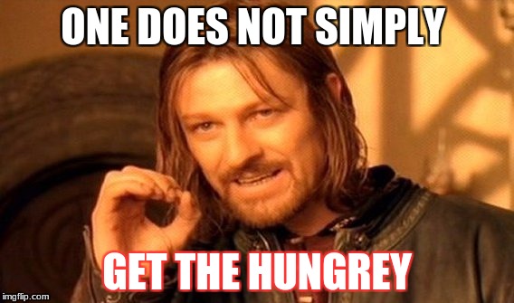 ONE DOES NOT SIMPLY GET THE HUNGREY | image tagged in memes,one does not simply | made w/ Imgflip meme maker