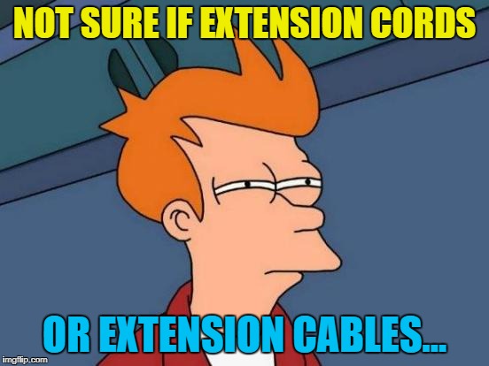 Futurama Fry Meme | NOT SURE IF EXTENSION CORDS OR EXTENSION CABLES... | image tagged in memes,futurama fry | made w/ Imgflip meme maker