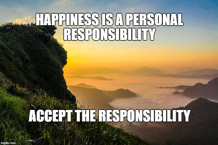 Personal Happiness | HAPPINESS IS A PERSONAL RESPONSIBILITY; ACCEPT THE RESPONSIBILITY | image tagged in happy,happiness,life,motivation,goals,mental health | made w/ Imgflip meme maker