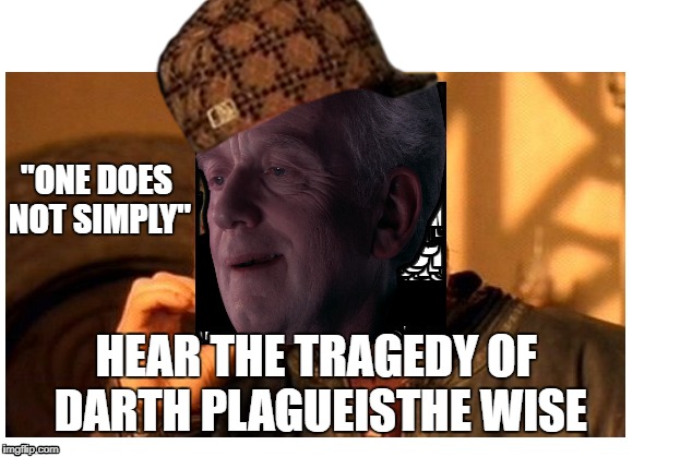 One does not simply hear the tragedy of Darth Plageuis the wise | "ONE DOES NOT SIMPLY"; HEAR THE TRAGEDY OF DARTH PLAGUEISTHE WISE | image tagged in palpatine ironic,palpatine,star wars | made w/ Imgflip meme maker