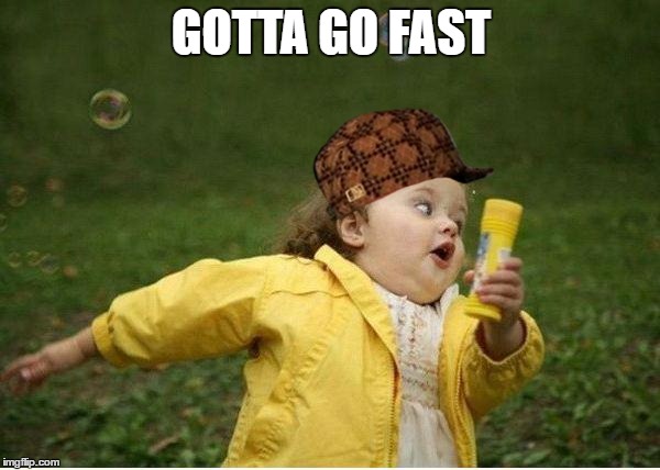 Chubby Bubbles Girl | GOTTA GO FAST | image tagged in memes,chubby bubbles girl,scumbag | made w/ Imgflip meme maker