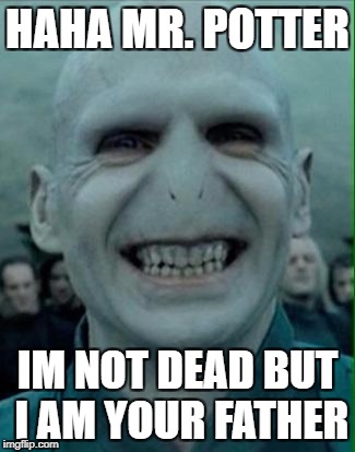 Voldemort Grin | HAHA MR. POTTER; IM NOT DEAD BUT I AM YOUR FATHER | image tagged in voldemort grin | made w/ Imgflip meme maker