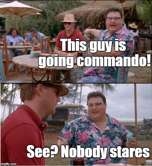 Did you catch that? |  This guy is going commando! See? Nobody stares | image tagged in memes,see nobody cares | made w/ Imgflip meme maker