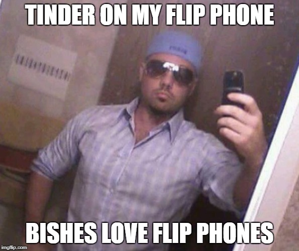 TINDER ON MY FLIP PHONE; BISHES LOVE FLIP PHONES | made w/ Imgflip meme maker