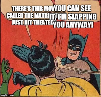 Batman Slapping Robin Meme | THERE'S THIS MOVIE CALLED THE MATRIX THAT JUST HIT THEATERS... YOU CAN SEE IT, I'M SLAPPING YOU ANYWAY! | image tagged in memes,batman slapping robin | made w/ Imgflip meme maker