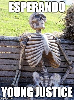 Waiting Skeleton Meme | ESPERANDO; YOUNG JUSTICE | image tagged in memes,waiting skeleton | made w/ Imgflip meme maker