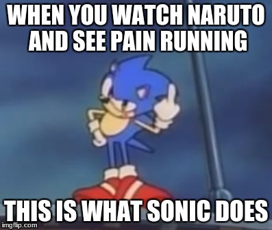 Masashi Kishimoto
 is gonna get sued | WHEN YOU WATCH NARUTO AND SEE PAIN RUNNING; THIS IS WHAT SONIC DOES | image tagged in sonic the hedgehog,naruto,anime,middle finger | made w/ Imgflip meme maker