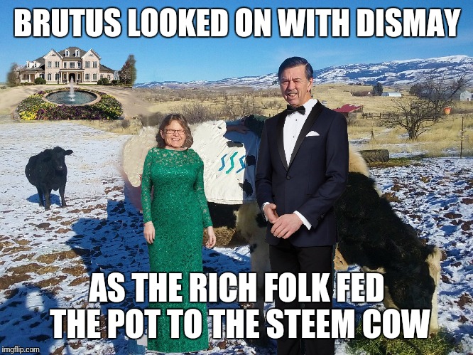 BRUTUS LOOKED ON WITH DISMAY; AS THE RICH FOLK FED THE POT TO THE STEEM COW | made w/ Imgflip meme maker